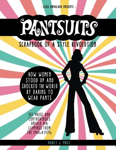 Stock image for Pantsuits: Scrapbook of a Style Revolution: How Women Stood Up and Shocked the World by Daring to Wear Pants for sale by Revaluation Books