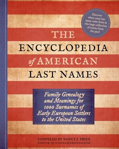 Stock image for The Encyclopedia of American Last Names: Family Genealogy and Meanings for 1000 Surnames of Early European Settlers to the United States for sale by GF Books, Inc.