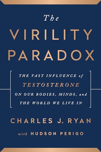9781944648565: The Virility Paradox: The Vast Influence of Testosterone on Our Bodies, Minds, and the World We Live In