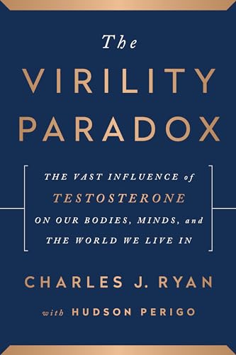 Stock image for The Virility Paradox : The Vast Influence of Testosterone on Our Bodies, Minds, and the World We Live In for sale by Better World Books