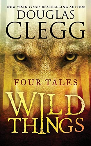 Beispielbild fr Wild Things: Four Tales (Douglas Clegg Short Story Collections) zum Verkauf von Lucky's Textbooks