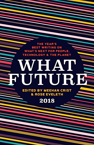 Imagen de archivo de What Future 2018: The Year's Best Writing on What's Next for People, Technology & the Planet a la venta por Wonder Book