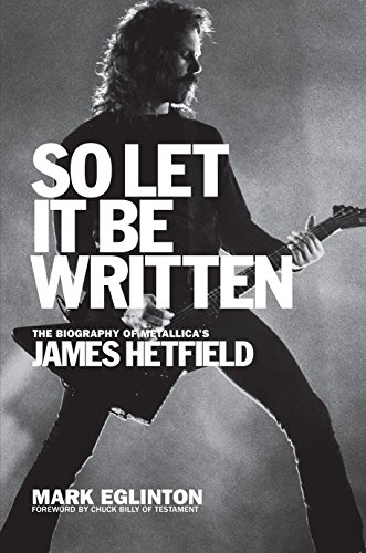 Stock image for So Let It Be Written: The Biography of Metallica's James Hetfield for sale by GF Books, Inc.