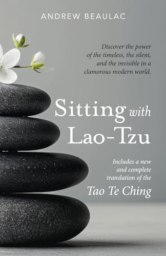 Beispielbild fr Sitting with Lao-Tzu: Discovering the Power of the Timeless, the Silent, and the Invisible in a Clamorous Modern World zum Verkauf von WorldofBooks