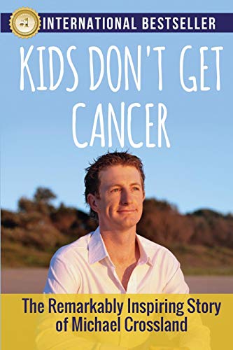 Stock image for Kids Don't Get Cancer: The Remarkably Inspiring Story of Michael Crossland for sale by Decluttr