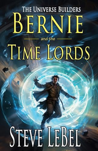 9781944815769: The Universe Builders: Bernie and the Time Lords: humorous epic fantasy / science fiction adventure: 3 (The Universe Builders Series)