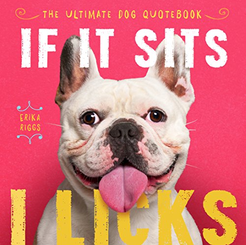 Imagen de archivo de If It Sits, I Licks : The Ultimate Dog Quotebook a la venta por Better World Books