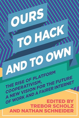 Stock image for Ours to Hack and to Own: The Rise of Platform Cooperativism, A New Vision for the Future of Work and a Fairer Internet for sale by HPB-Diamond