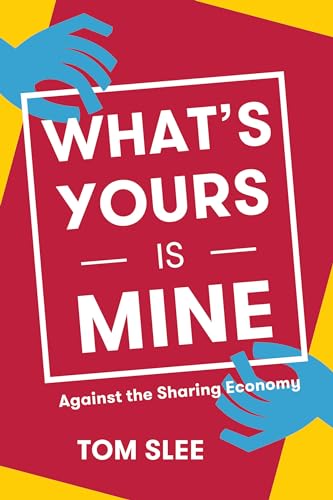 Stock image for What's Yours Is Mine: Against the Sharing Economy for sale by SecondSale