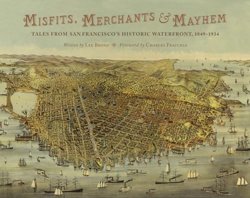 Beispielbild fr Misfits, Merchants, and Mayhem: Tales from San Francisco's Historic Waterfront, 1849-1934 zum Verkauf von Books From California