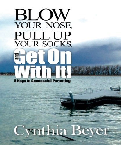 Beispielbild fr Blow Your Nose, Pull Up Your Socks, and Get on With It!: 5 Keys to Successful Parenting zum Verkauf von Revaluation Books