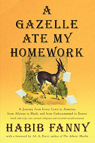Stock image for A Gazelle Ate My Homework: A Journey from Ivory Coast to America, from African to Black, and from Undocumented to Doctor (With Side Trips in for sale by Ammareal