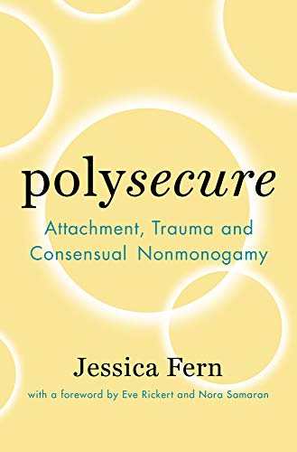 9781944934989: Polysecure: Attachment, Trauma and Consensual Nonmonogamy
