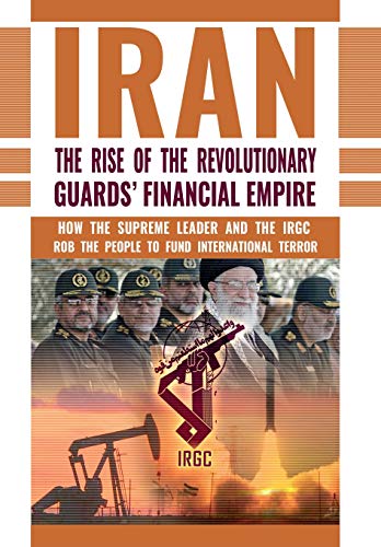 Stock image for The Rise of Iran's Revolutionary Guards' Financial Empire: How the Supreme Leader and the IRGC Rob the People to Fund International Terror for sale by Ergodebooks
