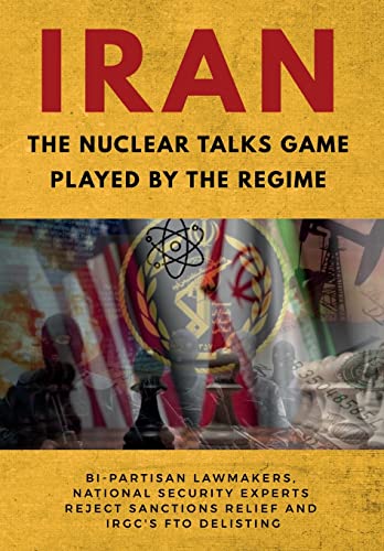 Stock image for IRAN-The Nuclear Talks Game Played by the Regime: Bi-partisan lawmakers, national security experts reject sanctions relief and IRGCs FTO delisting for sale by Big River Books