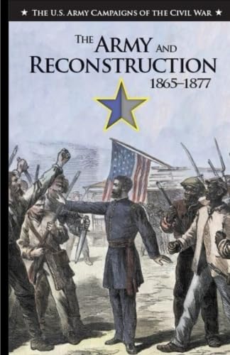 Beispielbild fr The Army and Reconstruction 1865-1877 (The U.S Army Campaigns of the Civil War) zum Verkauf von Revaluation Books