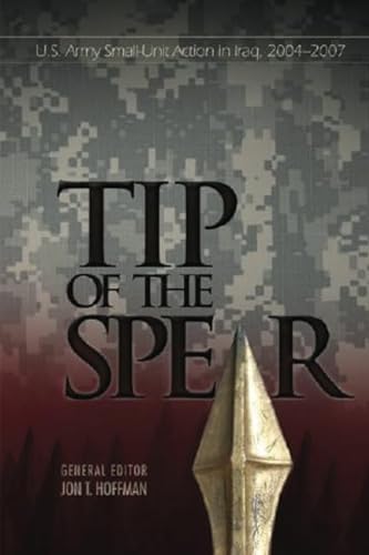 Beispielbild fr Tip of The Spear: U.S. Army Small-Unit Action in Iraq, 2004?2007 (Global War on Terrorism Series, Band 1) zum Verkauf von Buchpark