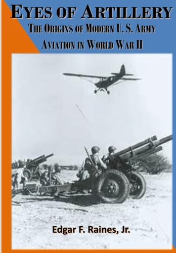 Stock image for Eyes of Artillery: The Origins of Modern U.S. Army Aviation in World War II (Army Historical Series) for sale by Revaluation Books