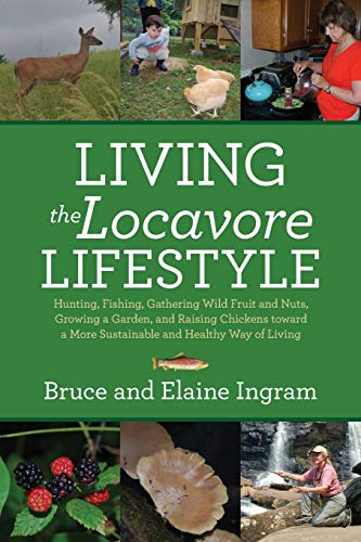Imagen de archivo de Living the Locavore Lifestyle: Hunting, Fishing, Gathering Wild Fruit and Nuts, Growing a Garden, and Raising Chickens toward a More Sustainable and a la venta por ThriftBooks-Atlanta