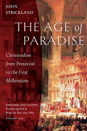 The Age of Paradise: Christendom from Pentecost to the First Millennium: Strickland, John
