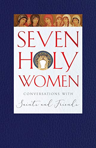 Stock image for Seven Holy Women: Conversations with Saints and Friends for sale by Front Cover Books