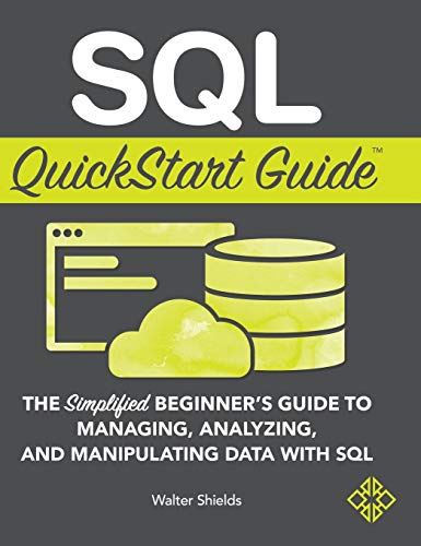 Beispielbild fr SQL QuickStart Guide: The Simplified Beginner's Guide to Managing, Analyzing, and Manipulating Data With SQL zum Verkauf von WorldofBooks