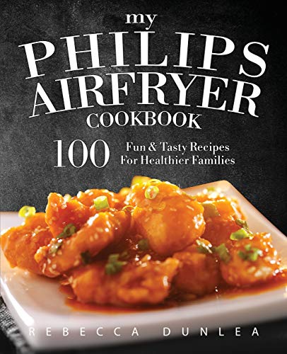 Imagen de archivo de My Philips AirFryer Cookbook: 100 Fun & Tasty Recipes For Healthier Families a la venta por SecondSale