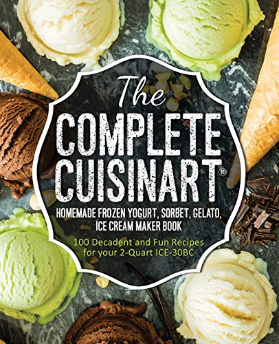 Beispielbild fr The Complete Cuisinart Homemade Frozen Yogurt, Sorbet, Gelato, Ice Cream Maker Book: 100 Decadent and Fun Recipes for your 2-Quart ICE-30BC zum Verkauf von Wonder Book