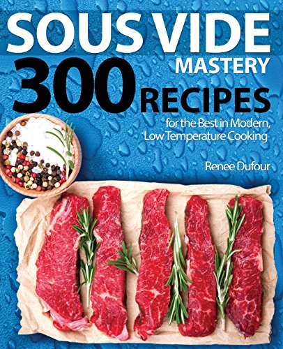 Imagen de archivo de Sous Vide Mastery: 300 Recipes for the Best in Modern, Low Temperature Cooking a la venta por HPB-Emerald