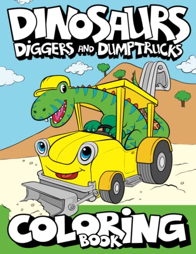 Stock image for Dinosaurs, Diggers, And Dump Trucks Coloring Book: Cute and Fun Dinosaur and Truck Coloring Book for Kids & Toddlers - Childrens Activity Books - . 4-8 (Big Dreams Art Supplies Coloring Books) for sale by SecondSale