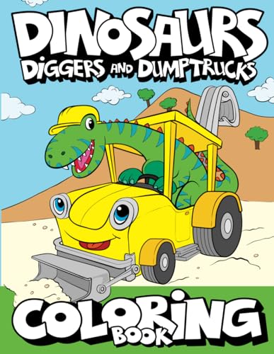 Stock image for Dinosaurs, Diggers, And Dump Trucks Coloring Book: Cute and Fun Dinosaur and Truck Coloring Book for Kids & Toddlers - Childrens Activity Books - . 4-8 (Big Dreams Art Supplies Coloring Books) for sale by SecondSale