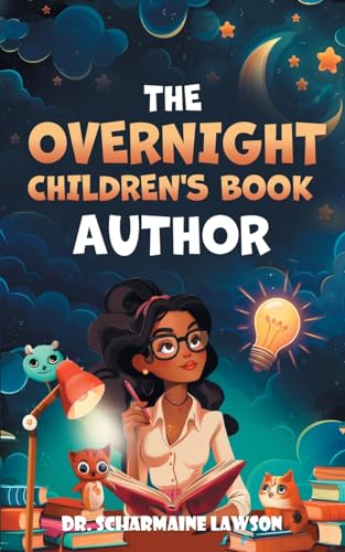 Stock image for The Overnight Children's Book Author: A Step-By-Step Guide to Designing Your First Children's Book from Planning to Publication Discover How to Write, Illustrate, Edit, & Publish Your Story for sale by California Books