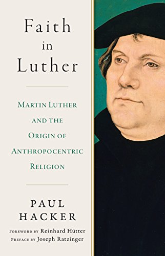 Beispielbild fr Faith in Luther: Martin Luther and the Origin of Anthropocentric Religion zum Verkauf von GF Books, Inc.