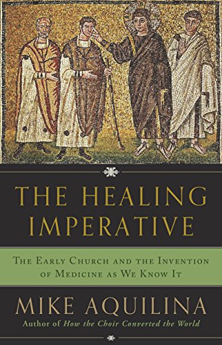 Beispielbild fr The Healing Imperative: The Early Church and the Invention of Medicine as We Know It zum Verkauf von BooksRun