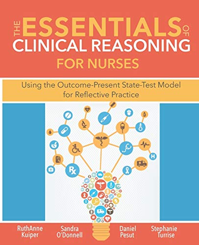 Stock image for The Essentials of Clinical Reasoning for Nurses Using the OutcomePresent StateTest Model for Reflective Practice for sale by PBShop.store US