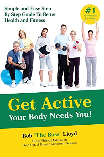 Stock image for Get Active Your Body Needs You!: Simple and Easy Step By Step Guide to Better Health and Fitness for sale by Lakeside Books