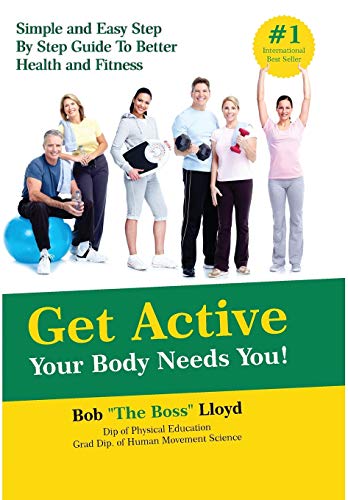 9781945176630: Get Active Your Body Needs You!: Simple and Easy Step By Step Guide to Better Health and Fitness