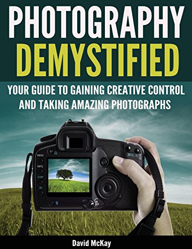 Stock image for Photography Demystified: Your Guide to Gaining Creative Control and Taking Amazing Photographs! for sale by More Than Words