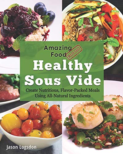 Stock image for Amazing Food Made Easy: Healthy Sous Vide: Create Nutritious, Flavor-Packed Meals Using All-Natural Ingredients for sale by ThriftBooks-Atlanta