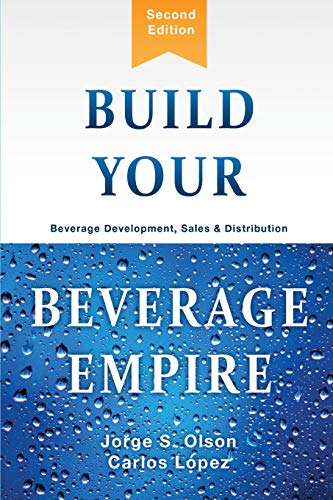 Stock image for Build Your Beverage Empire: Beverage Development, Sales and Distribution for sale by BooksRun