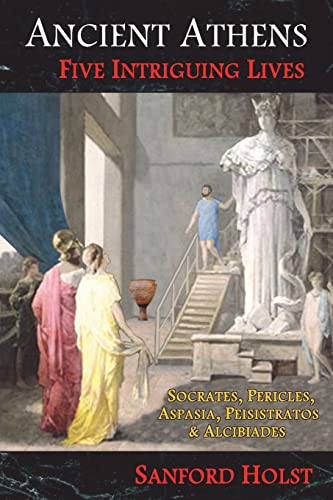 Beispielbild fr Ancient Athens: Five Intriguing Lives: Socrates, Pericles, Aspasia, Peisistratos & Alcibiades zum Verkauf von GF Books, Inc.