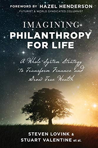 9781945252235: Imagining Philanthropy for Life: A Whole-System Strategy to Transform Finance and Grow True Wealth