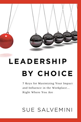 Imagen de archivo de Leadership By Choice: 7 Keys for Maximizing Your Impact and Influence in the Workplace Right Where You Are a la venta por -OnTimeBooks-