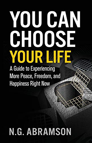 

You Can Choose Your Life: A Guide to Experiencing More Peace, Freedom, and Happiness Right Now (Paperback or Softback)