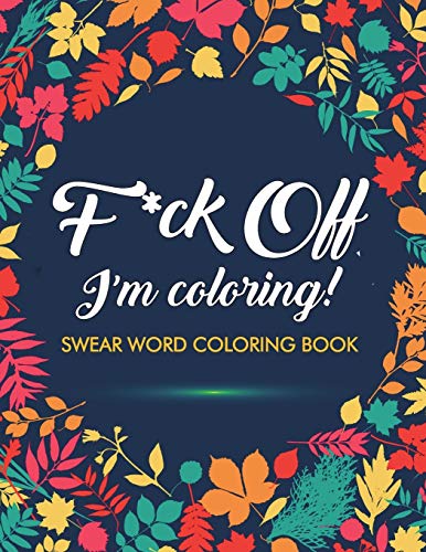 

F*ck Off, I'm Coloring! Swear Word Coloring Book: 40 Cuss Words and Insults to Color & Relax: Adult Coloring Books (Paperback or Softback)