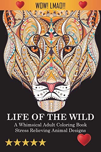 Imagen de archivo de Life Of The Wild: A Whimsical Adult Coloring Book: Stress Relieving Animal Designs a la venta por PlumCircle