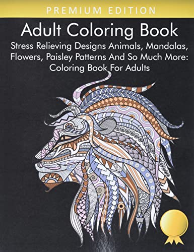 Stock image for Adult Coloring Book: Stress Relieving Designs Animals, Mandalas, Flowers, Paisley Patterns And So Much More: Coloring Book For Adults for sale by Books Unplugged