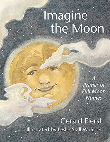Imagine The Moon: A Primer Of Full Moon Names - Fierst, Gerald/ Widener, Leslie Stall (ilt)