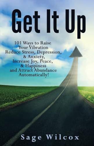 Stock image for Get It Up: 101 Ways to Raise Your Vibration, Reduce Stress, Depression, & Anxiety, Increase Joy, Peace, & Happiness and Attract Abundance Automatically! for sale by THE SAINT BOOKSTORE