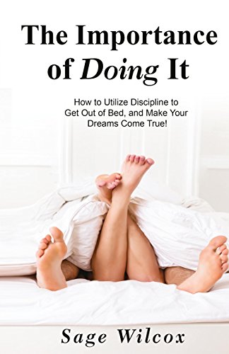 Stock image for The Importance of Doing It: How to Utilize Discipline to Get Out of Bed, and Make Your Dreams Come True! A Guide to Taking Action to Create Successful . Gain Self-Discipline, Motivation, & Success! for sale by Half Price Books Inc.